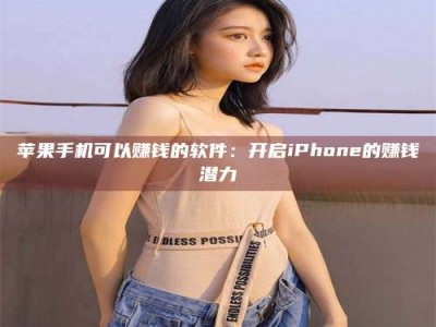 祁阳苹果手机可以赚钱的软件：开启iPhone的赚钱潜力