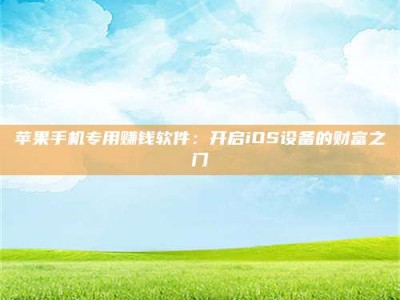 祁阳苹果手机专用赚钱软件：开启iOS设备的财富之门